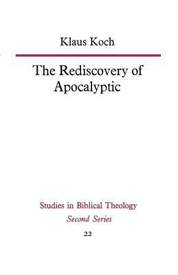 The Rediscovery of Apocalyptic: A Polemical Work on a Neglected Area of Biblical Studies and Its Damaging Effects on Theology and Philosophy by Klaus Koch