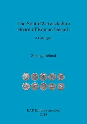 The South-Warwickshire Hoard of Roman Denarii: A Catalogue by Stanley Ireland