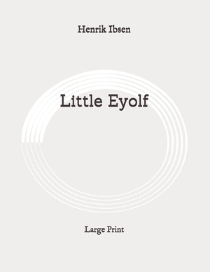 Little Eyolf: Large Print by Henrik Ibsen