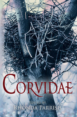 Corvidae by Angela Slatter, M.L.D. Curelas, Laura VanArendonk Baugh, Megan Fennell, Rhonda Parrish, Sara Puls, Kat Otis, Megan Engelhardt, Adria Laycraft, Mark Rapacz, Michael M. Rader, Timothy Deal, Michael S. Pack, Leslie Van Zwol, Mike Allen, C.S.E. Cooney, Jane Yolen