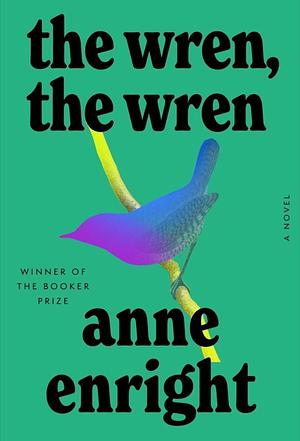 The wren, the wren by Anne Enright