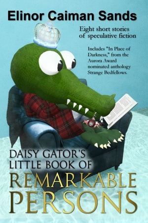 Daisy Gator's Little Book of Remarkable Persons by Elinor Caiman Sands