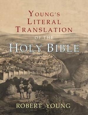 Young's Literal Translation of the Holy Bible: With Prefaces to 1st, Revised, & 3rd Editions by Robert Young