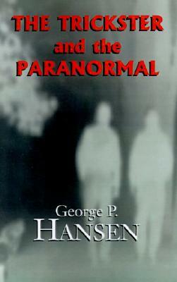 The Trickster and the Paranormal by George P. Hansen