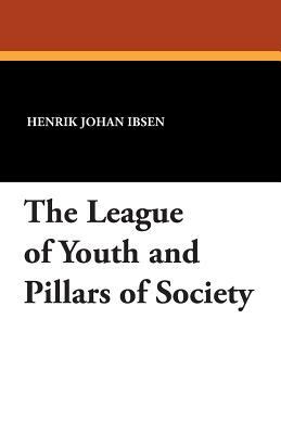 The League of Youth and Pillars of Society by Henrik Ibsen