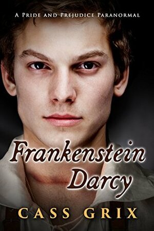 Frankenstein Darcy: A Pride and Prejudice Paranormal by Cass Grix