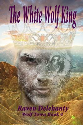 The White Wolf King by Raven L. Delehanty