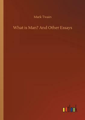 What Is Man? and Other Essays by Mark Twain