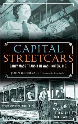 Capital Streetcars: Early Mass Transit in Washington, D.C. by John Deferrari