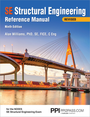 Ppi Se Structural Engineering Reference Manual, 9th Edition - A Comprehensive Reference Guide for the Ncees Se Structural Engineering Exam by Alan Williams