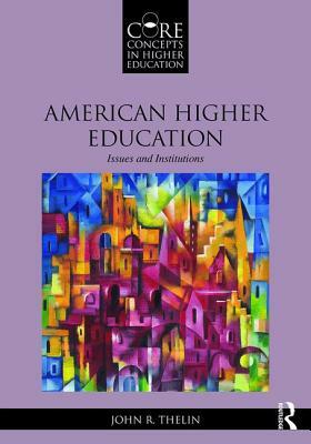 American Higher Education: Issues and Institutions by John R. Thelin