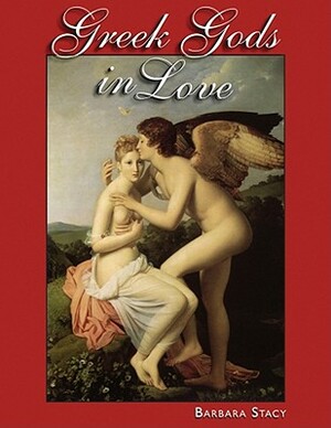 Greek Gods in Love by Barbara Stacy