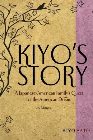 Kiyo's Story: A Japanese-American Family's Quest for the American Dream by Kiyo Sato