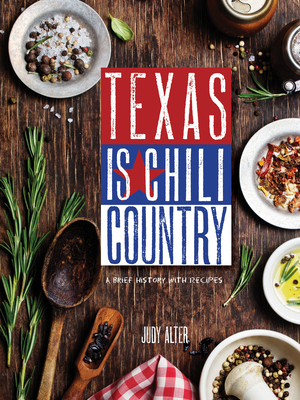 Texas Is Chili Country: A Brief History with Recipes by Judy Alter