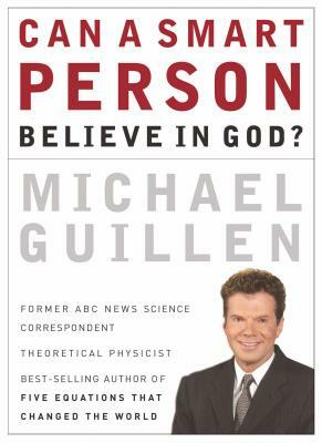 Can a Smart Person Believe in God? by Michael Guillen