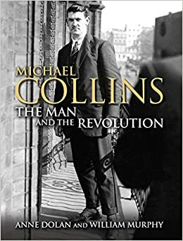 Michael Collins: The Man and the Revolution by William Murphy, Anne Dolan