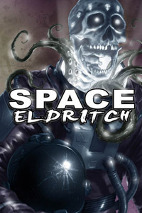 Space Eldritch by Bob Defendi, Howard Tayler, Michael R. Collings, Larry Correia, David J. West, D.J. Butler, Brad R. Torgersen, Nathan Shumate, Robert J. Defendi, Carter Reid