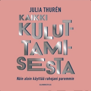 Kaikki kuluttamisesta - Näin aloin käyttää rahojani paremmin by Julia Thurén