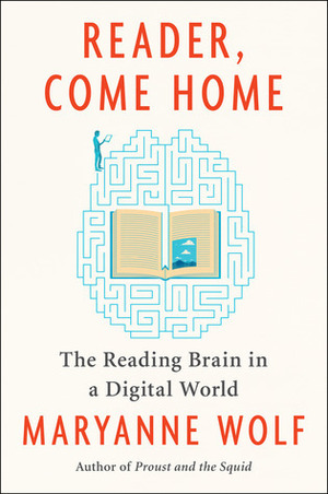 Reader, Come Home: The Reading Brain in a Digital World by Maryanne Wolf