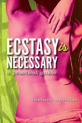 Ecstasy Is Necessary: A Practical Guide by Barbara Carrellas