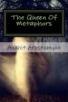 The Queen Of Metaphors: The Tongue Of My Muse by Anahit Arustamyan