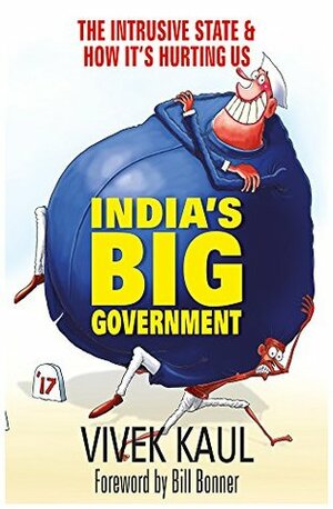 India's Big Government: The Intrusive State & How It's Hurting Us by Vivek Kaul