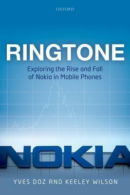 Ringtone: Exploring the Rise and Fall of Nokia in Mobile Phones by Yves Doz, Yves Doz