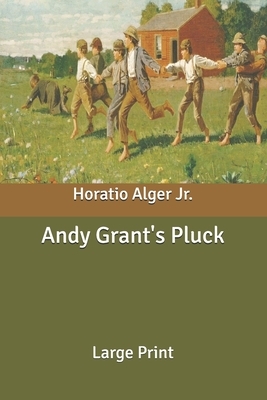 Andy Grant's Pluck: Large Print by Horatio Alger