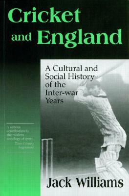 Cricket and England: A Cultural and Social History of Cricket in England Between the Wars by Jack Williams