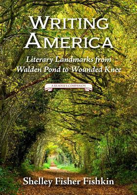 Writing America: Literary Landmarks from Walden Pond to Wounded Knee (A Reader's Companion) by Shelley Fisher Fishkin