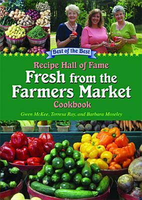 Recipe Hall of Fame Fresh from the Farmers Market Cookbook: Winning Recipes from Hometown America by Gwen McKee, Barbara Moseley, Terresa Ray
