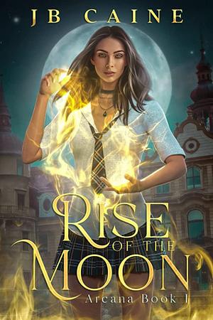 Rise of the Moon: Arcana Book One by J.B. Caine