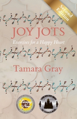 Joy Jots: Exercises for a Happy Heart - Second Edition by Tamara Gray