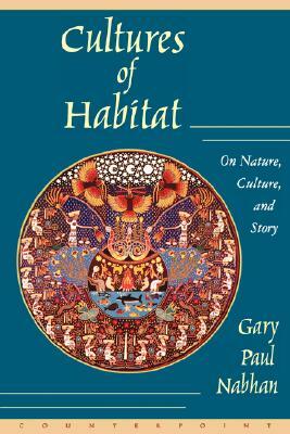 Cultures of Habitat: On Nature, Culture, and Story by Gary Paul Nabhan