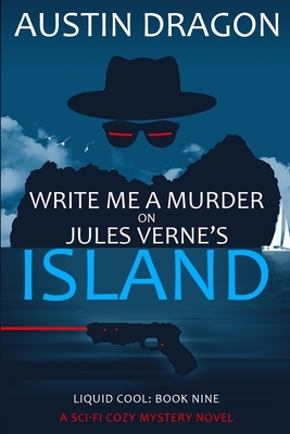 Write Me a Murder on Jules Verne's Island (Liquid Cool, Book 9): The Cyberpunk Detective Series by Austin Dragon