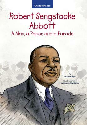 Robert Sengstacke Abbott: A Man, a Paper, and a Parade by Susan Engle