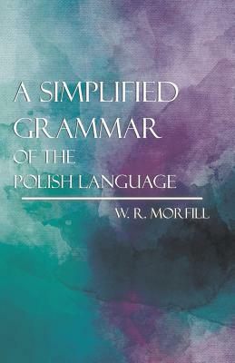 A Simplified Grammar of the Polish Language by W. R. Morfill