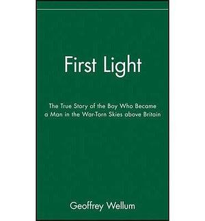 (First Light) Author: Geoffrey Wellum published on by Geoffrey Wellum, Geoffrey Wellum