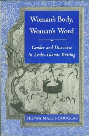 Woman's Body, Woman's Word: Gender and Discourse in Arabo-Islamic Writing by Fedwa Malti-Douglas