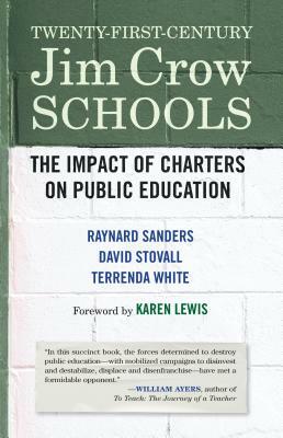 Twenty-First-Century Jim Crow Schools: The Impact of Charters on Public Education by Raynard Sanders, David Stovall