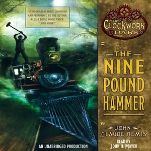 The Nine Pound Hammer: Book 1 of the Clockwork Dark by John Claude Bemis