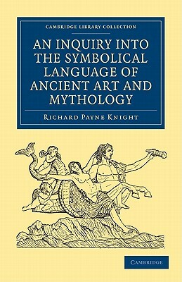 An Inquiry into the Symbolical Language of Ancient Art and Mythology by Richard Payne Knight