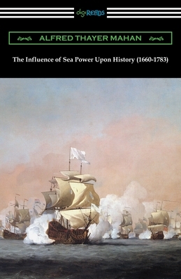 The Influence of Sea Power Upon History (1660-1783) by Alfred Thayer Mahan