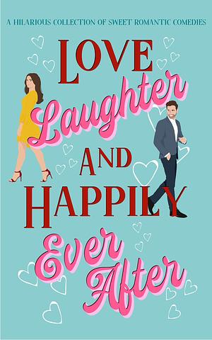 Love, Laughter & Happily Ever After by Ellie Hall, Ellie Hall, Summer Dowell, Liwen Y. Ho