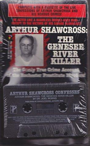 Arthur Shawcross: The Genesee River Killer: The Grisly True Crime Account of the Rochester Prostitute Murders! by Joel Norris