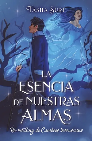 La esencia de nuestras almas: Un retelling de Cumbres borrascosas by Tasha Suri