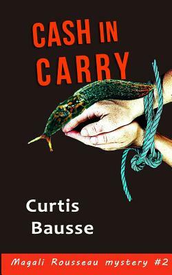 Cash in Carry: Magali Rousseau Mystery Series n°2 by Curtis Bausse