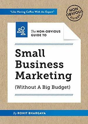 The Non-Obvious Guide To Small Business Marketing (Without A Big Budget) (Non-Obvious Guides) by Rohit Bhargava