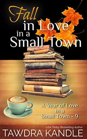 Fall in Love in a Small Town: A Year of Love in a Small Town by Tawdra Kandle