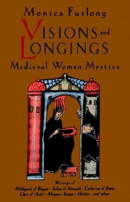 Visions and Longings: Medieval Women Mystics by Monica Furlong